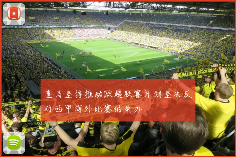皇马坚持推动欧超联赛计划坚决反对西甲海外比赛的举办